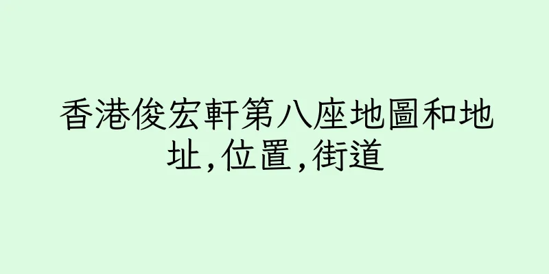 香港俊宏軒第八座地圖和地址,位置,街道