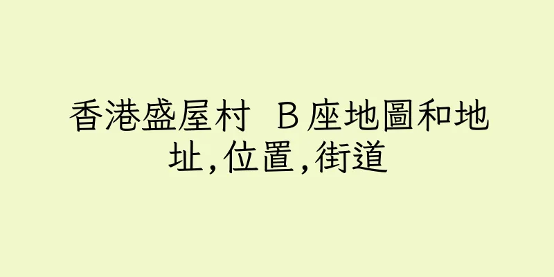 香港盛屋村 Ｂ座地圖和地址,位置,街道