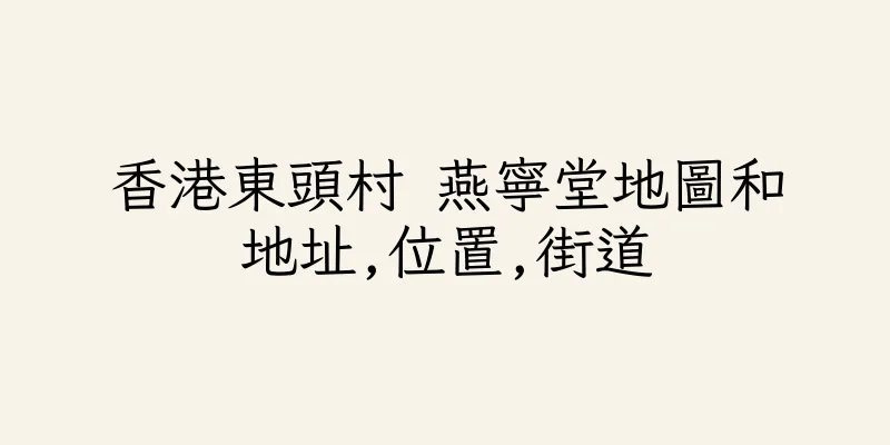 香港東頭村 燕寧堂地圖和地址,位置,街道