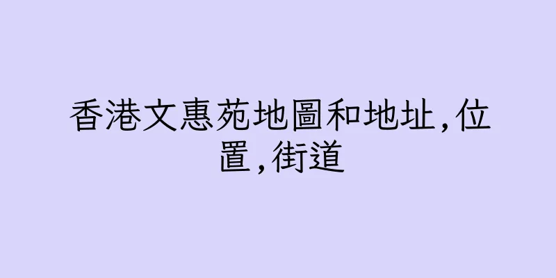 香港文惠苑地圖和地址,位置,街道