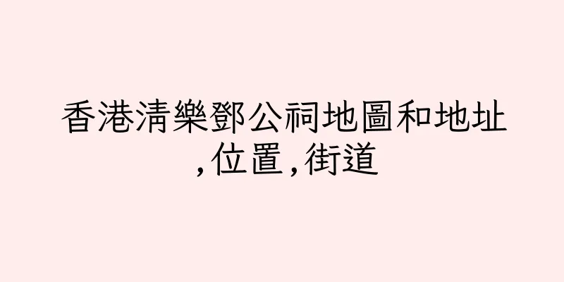 香港清樂鄧公祠地圖和地址,位置,街道