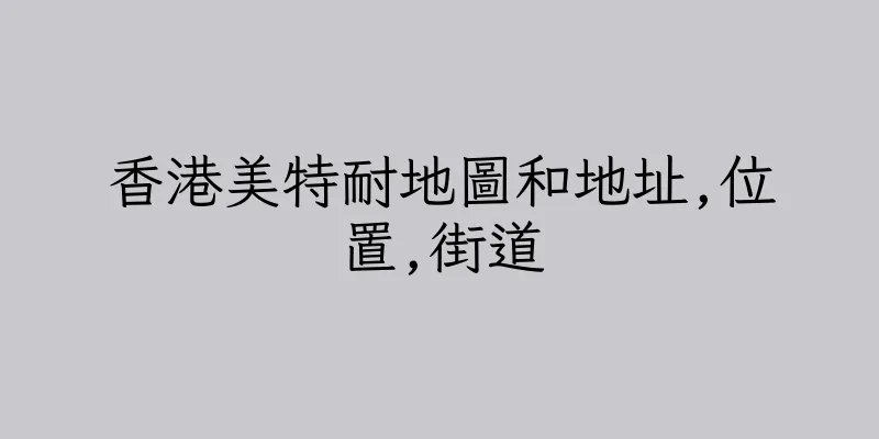 香港美特耐地圖和地址,位置,街道