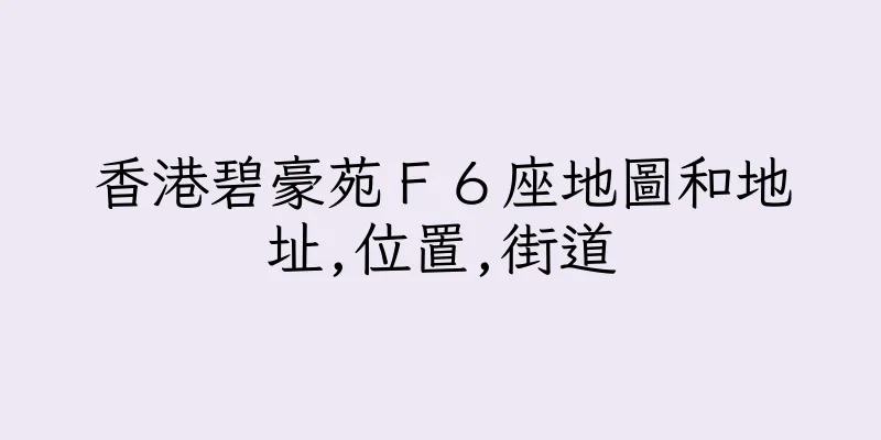 香港碧豪苑Ｆ６座地圖和地址,位置,街道