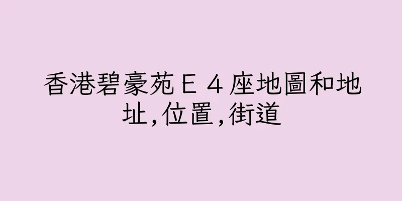 香港碧豪苑Ｅ４座地圖和地址,位置,街道