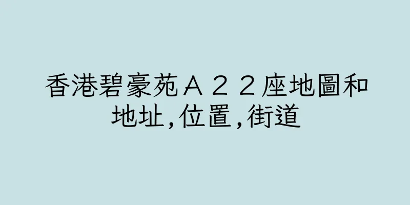 香港碧豪苑Ａ２２座地圖和地址,位置,街道