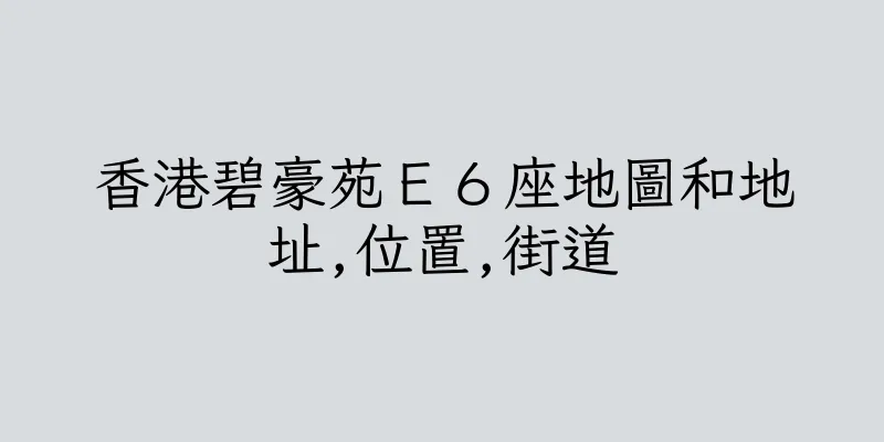 香港碧豪苑Ｅ６座地圖和地址,位置,街道