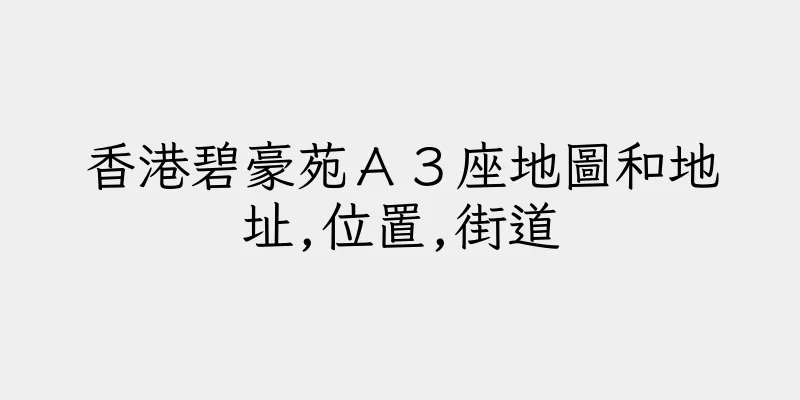 香港碧豪苑Ａ３座地圖和地址,位置,街道