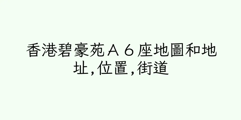 香港碧豪苑Ａ６座地圖和地址,位置,街道