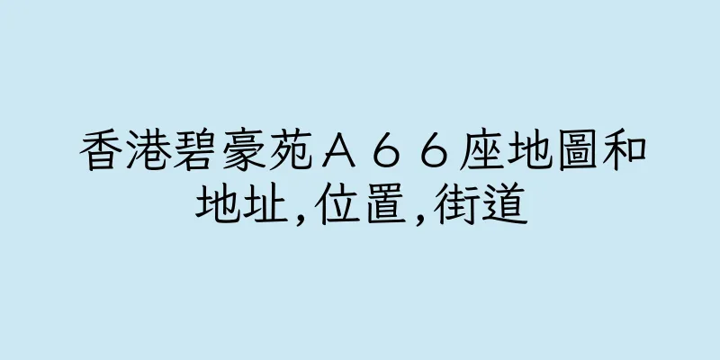 香港碧豪苑Ａ６６座地圖和地址,位置,街道