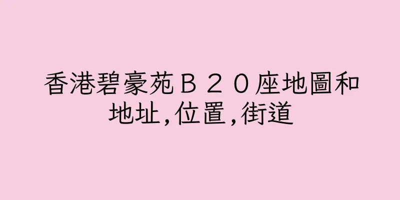 香港碧豪苑Ｂ２０座地圖和地址,位置,街道