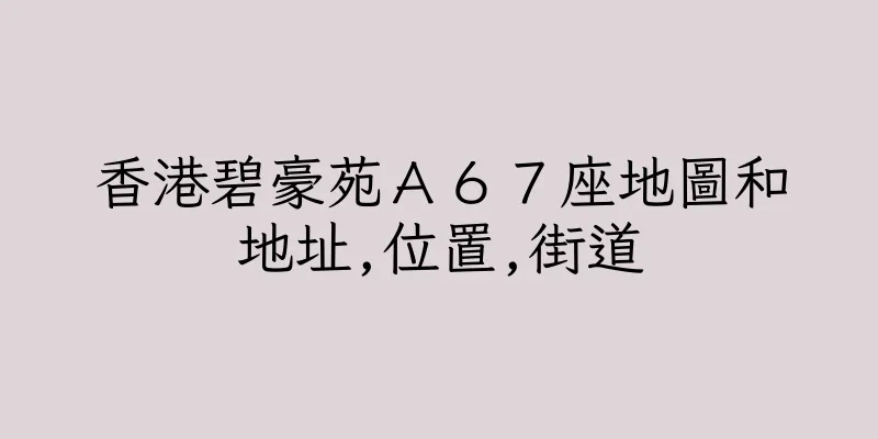 香港碧豪苑Ａ６７座地圖和地址,位置,街道