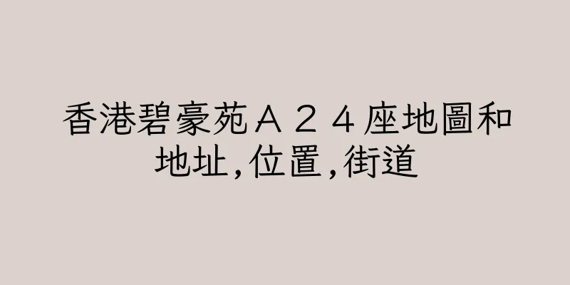 香港碧豪苑Ａ２４座地圖和地址,位置,街道