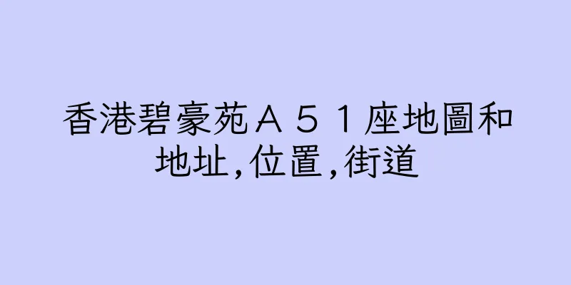香港碧豪苑Ａ５１座地圖和地址,位置,街道