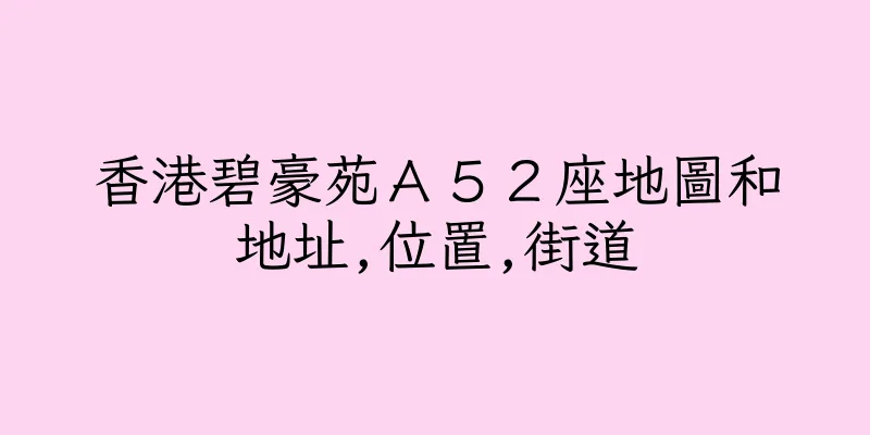 香港碧豪苑Ａ５２座地圖和地址,位置,街道
