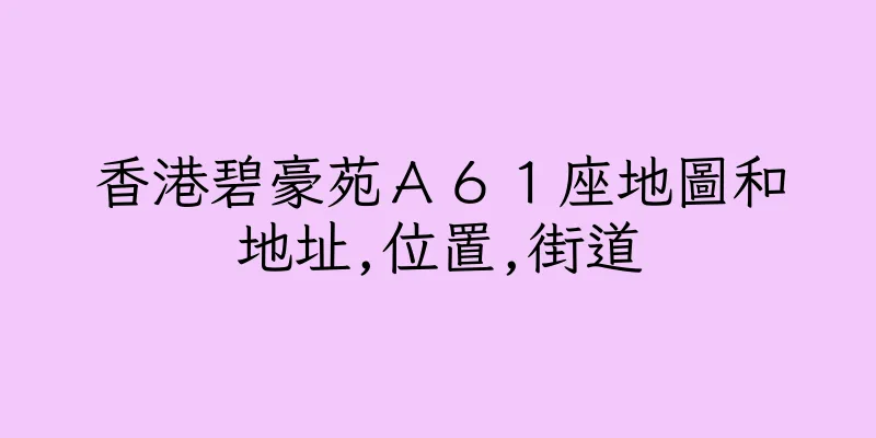 香港碧豪苑Ａ６１座地圖和地址,位置,街道