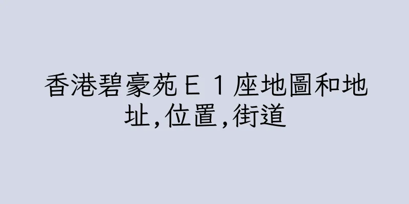 香港碧豪苑Ｅ１座地圖和地址,位置,街道
