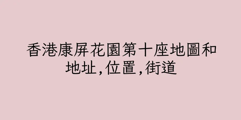 香港康屏花園第十座地圖和地址,位置,街道
