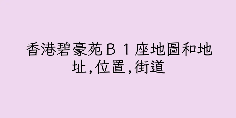 香港碧豪苑Ｂ１座地圖和地址,位置,街道