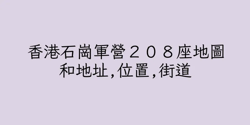 香港石崗軍營２０８座地圖和地址,位置,街道