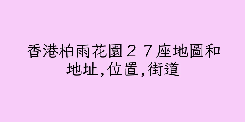香港柏雨花園２７座地圖和地址,位置,街道