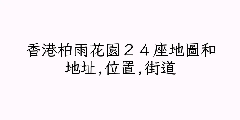 香港柏雨花園２４座地圖和地址,位置,街道