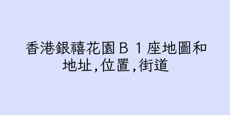香港銀禧花園Ｂ１座地圖和地址,位置,街道
