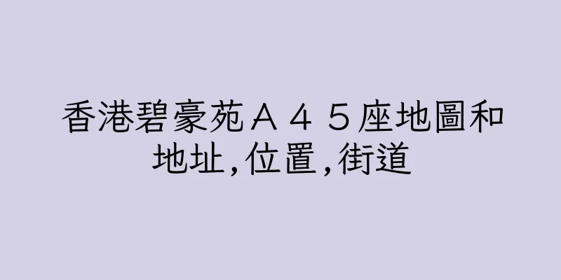 香港碧豪苑Ａ４５座地圖和地址,位置,街道
