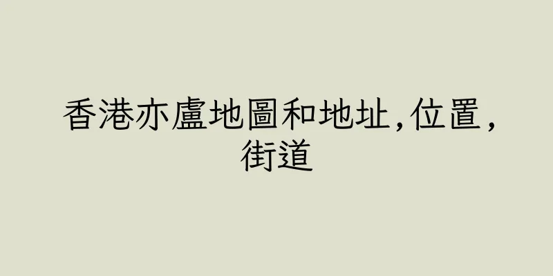 香港亦盧地圖和地址,位置,街道
