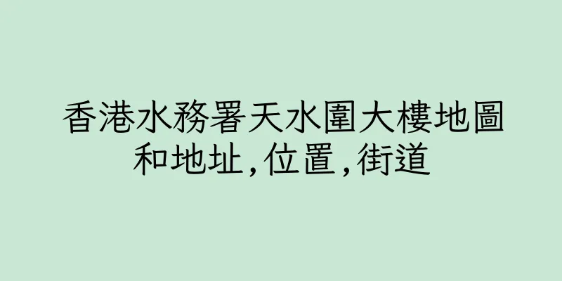 香港水務署天水圍大樓地圖和地址,位置,街道