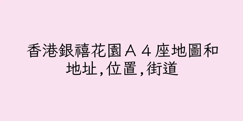 香港銀禧花園Ａ４座地圖和地址,位置,街道