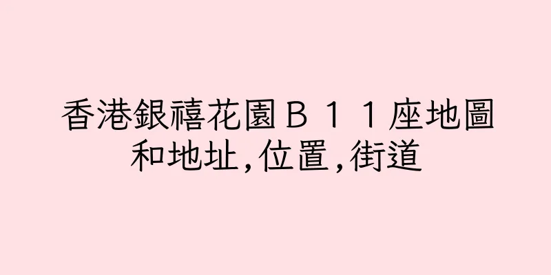 香港銀禧花園Ｂ１１座地圖和地址,位置,街道