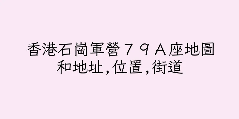 香港石崗軍營７９Ａ座地圖和地址,位置,街道