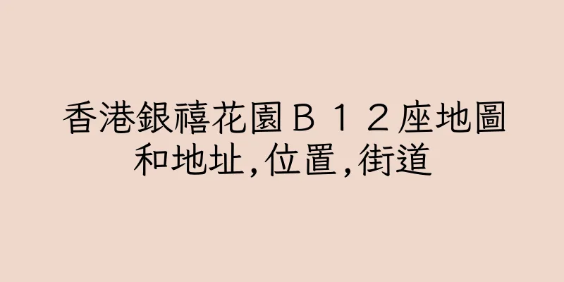 香港銀禧花園Ｂ１２座地圖和地址,位置,街道