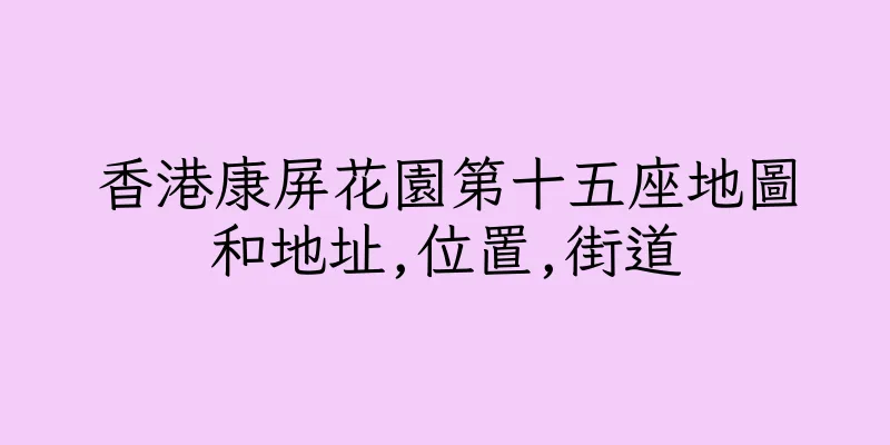 香港康屏花園第十五座地圖和地址,位置,街道