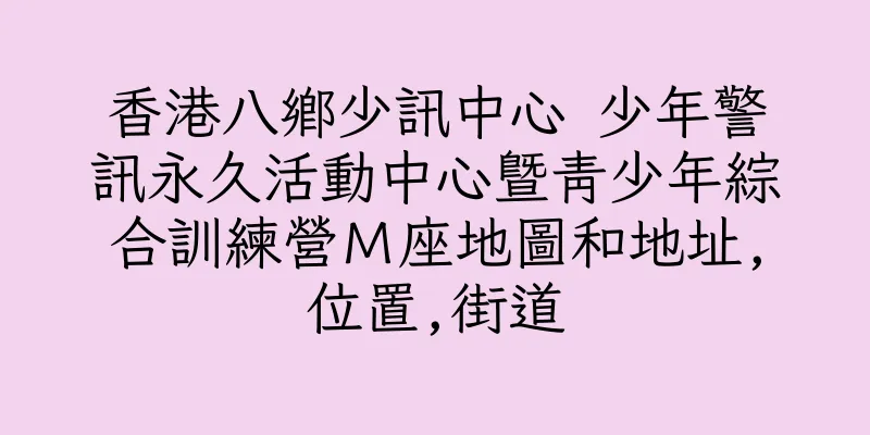香港八鄉少訊中心 少年警訊永久活動中心暨青少年綜合訓練營Ｍ座地圖和地址,位置,街道