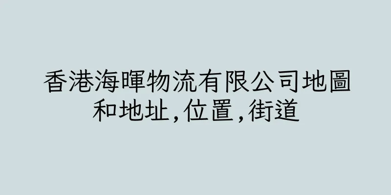 香港海暉物流有限公司地圖和地址,位置,街道
