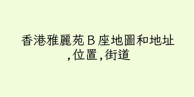 香港雅麗苑Ｂ座地圖和地址,位置,街道