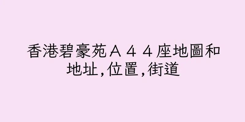 香港碧豪苑Ａ４４座地圖和地址,位置,街道