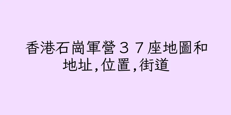 香港石崗軍營３７座地圖和地址,位置,街道