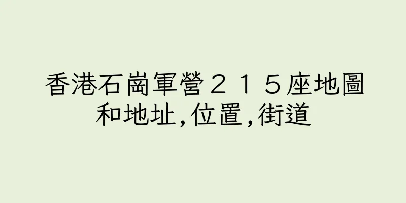 香港石崗軍營２１５座地圖和地址,位置,街道