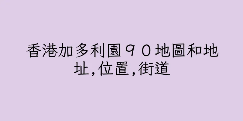 香港加多利園９０地圖和地址,位置,街道