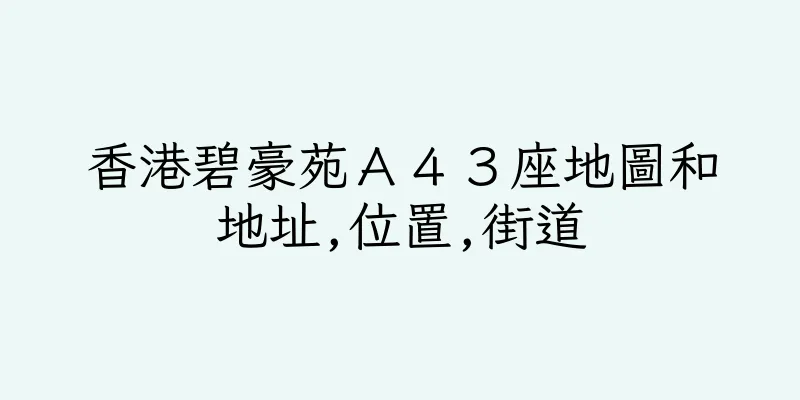 香港碧豪苑Ａ４３座地圖和地址,位置,街道