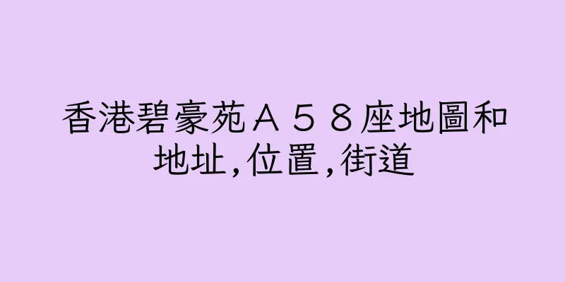 香港碧豪苑Ａ５８座地圖和地址,位置,街道
