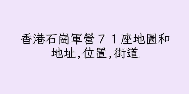香港石崗軍營７１座地圖和地址,位置,街道