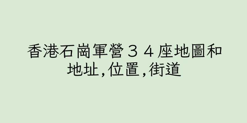 香港石崗軍營３４座地圖和地址,位置,街道