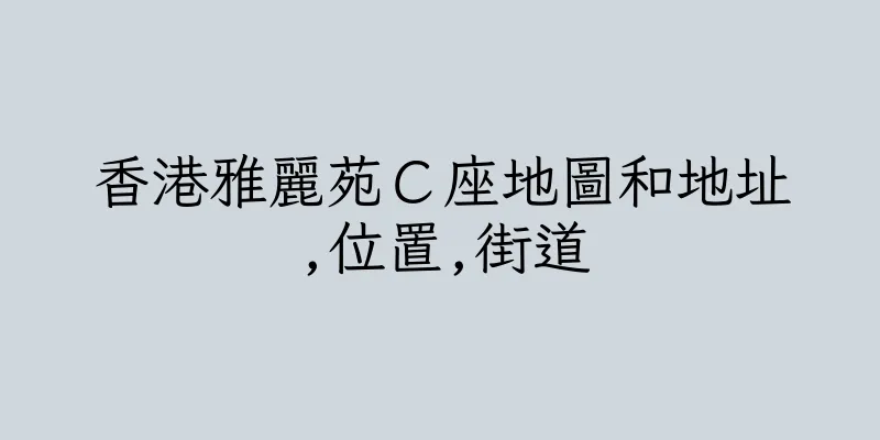 香港雅麗苑Ｃ座地圖和地址,位置,街道