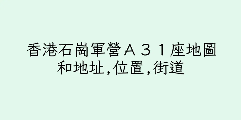 香港石崗軍營Ａ３１座地圖和地址,位置,街道