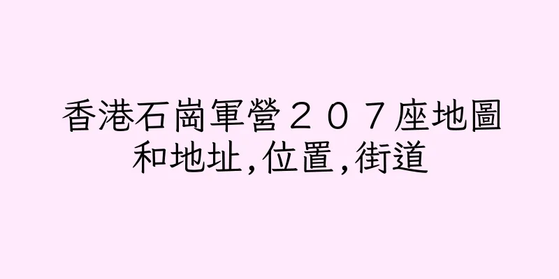 香港石崗軍營２０７座地圖和地址,位置,街道
