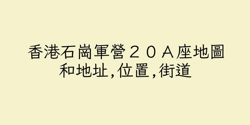 香港石崗軍營２０Ａ座地圖和地址,位置,街道