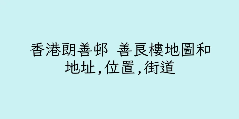 香港朗善邨 善良樓地圖和地址,位置,街道